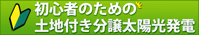 初心者のための土地付き分譲太陽光発電