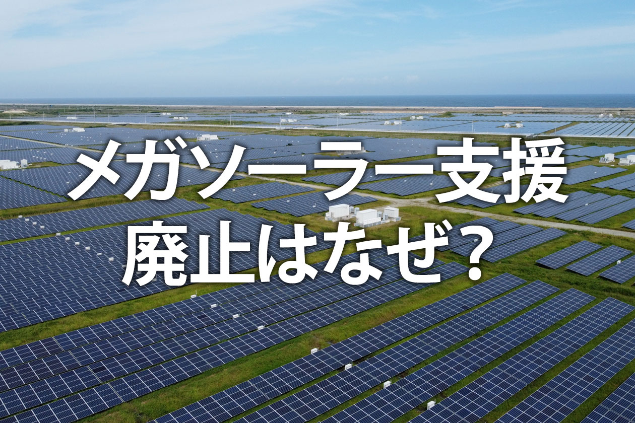 メガソーラー支援廃止はなぜ？今後の影響と大規模事業の動向を解説